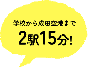 学校から成田空港まで2駅15分！