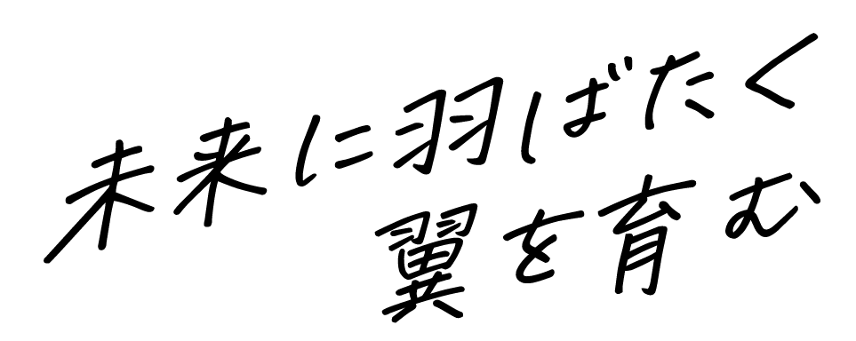 未来に羽ばたく翼を育む
