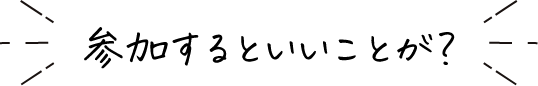 参加するといいことが？